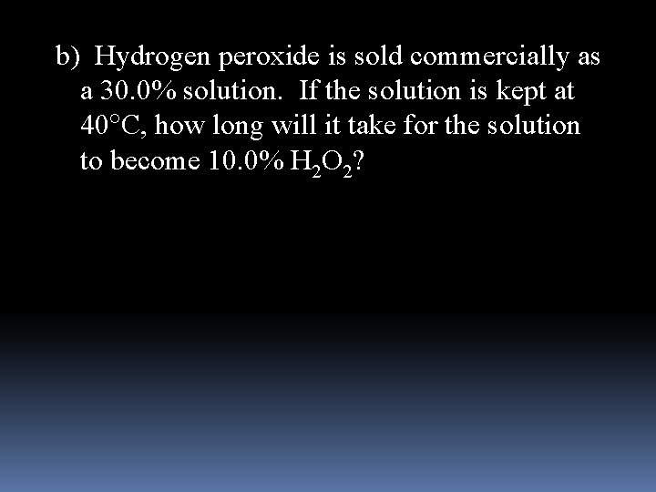 b) Hydrogen peroxide is sold commercially as a 30. 0% solution. If the solution