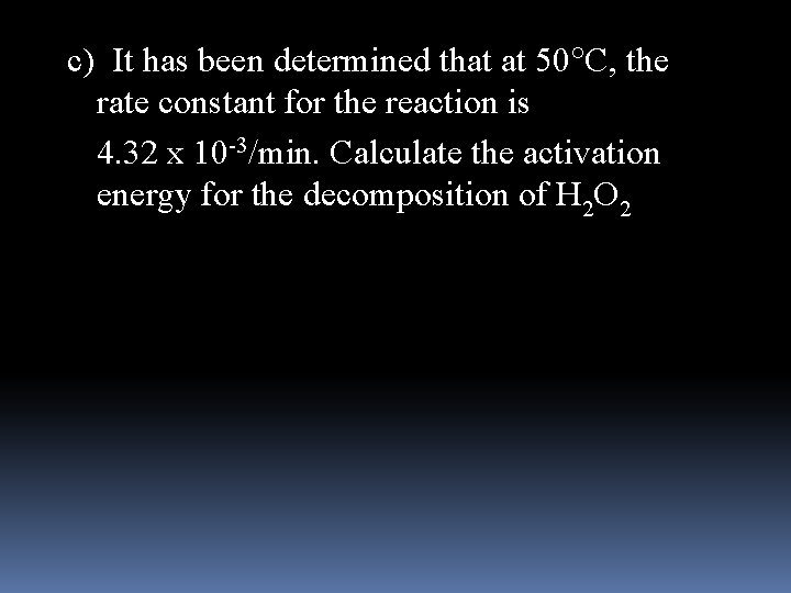 c) It has been determined that at 50 C, the rate constant for the