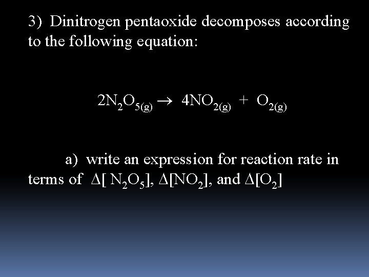3) Dinitrogen pentaoxide decomposes according to the following equation: 2 N 2 O 5(g)