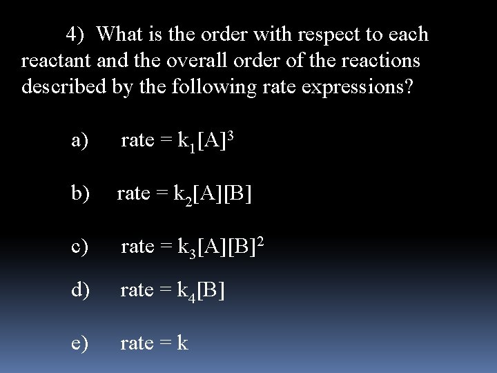  4) What is the order with respect to each reactant and the overall