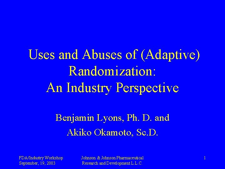 Uses and Abuses of (Adaptive) Randomization: An Industry Perspective Benjamin Lyons, Ph. D. and