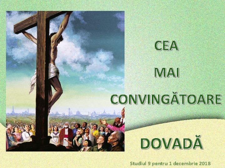 CEA MAI CONVINGĂTOARE DOVADĂ Studiul 9 pentru 1 decembrie 2018 