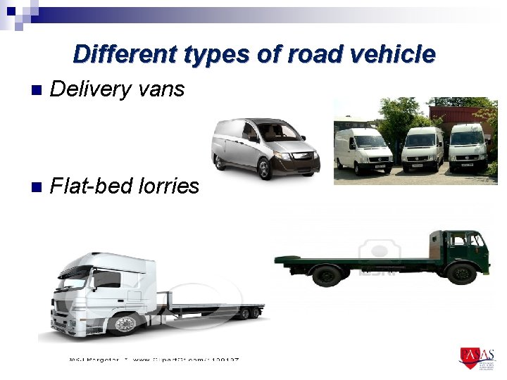 Different types of road vehicle n Delivery vans n Flat-bed lorries 