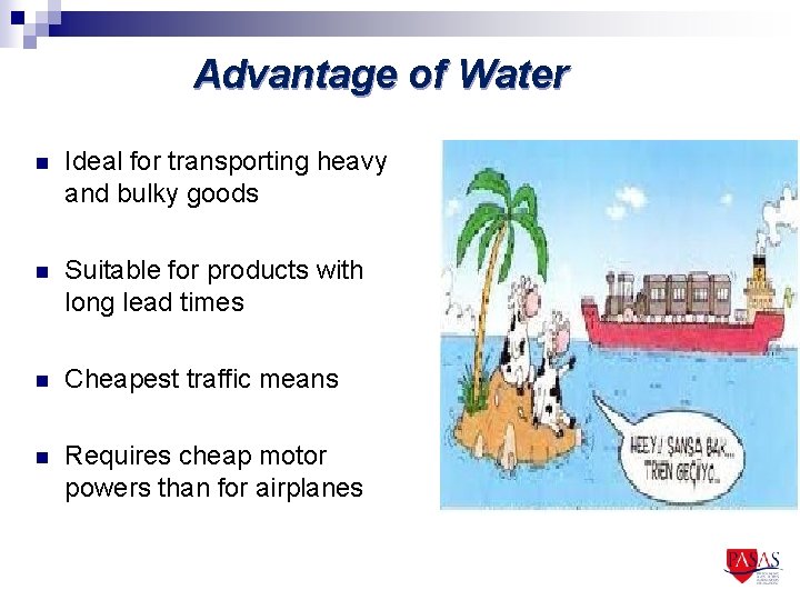 Advantage of Water n Ideal for transporting heavy and bulky goods n Suitable for