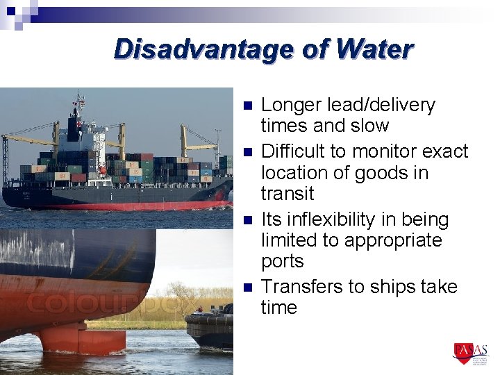 Disadvantage of Water n n Longer lead/delivery times and slow Difficult to monitor exact