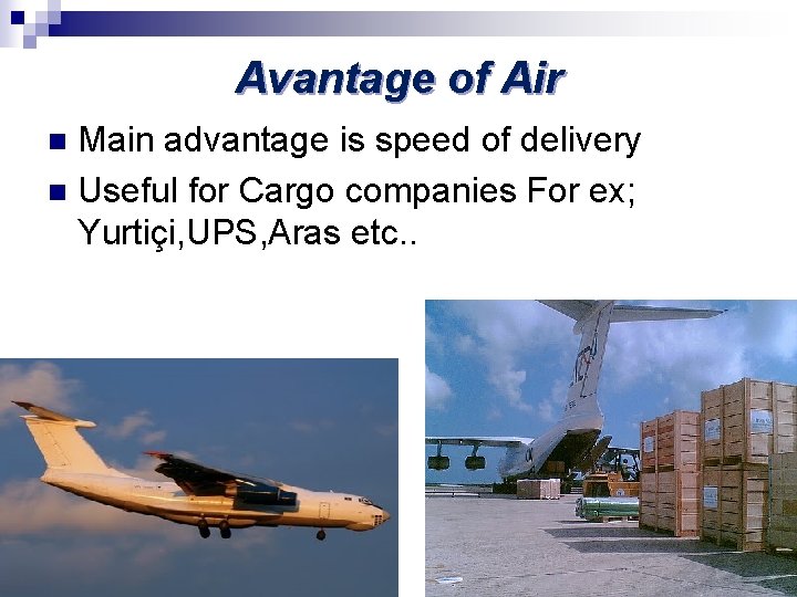 Avantage of Air Main advantage is speed of delivery n Useful for Cargo companies