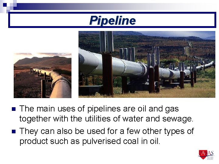 Pipeline n n The main uses of pipelines are oil and gas together with