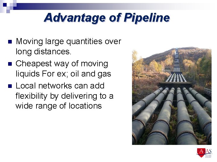 Advantage of Pipeline n n n Moving large quantities over long distances. Cheapest way