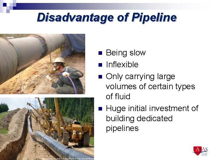 Disadvantage of Pipeline n n Being slow Inflexible Only carrying large volumes of certain
