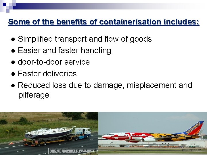 Some of the benefits of containerisation includes: ● Simplified transport and flow of goods