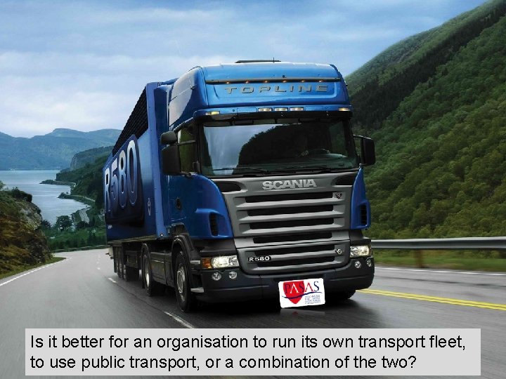 Is it better for an organisation to run its own transport fleet, to use