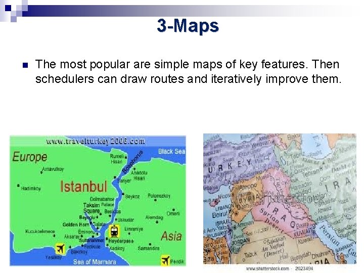 3 -Maps n The most popular are simple maps of key features. Then schedulers