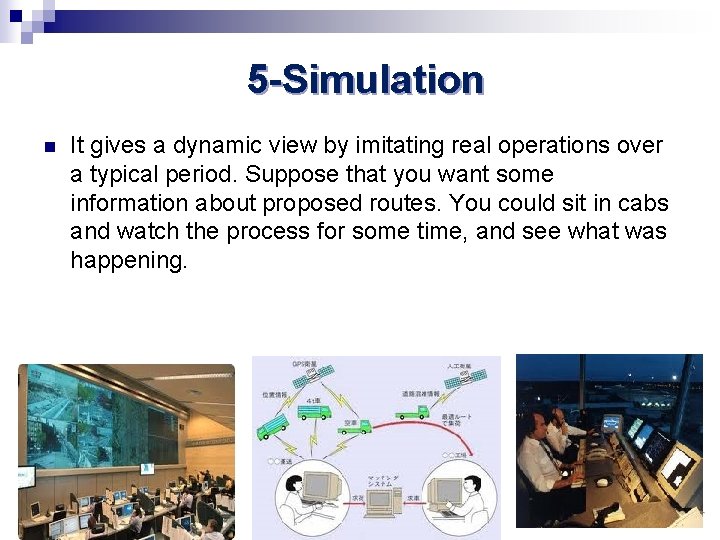 5 -Simulation n It gives a dynamic view by imitating real operations over a