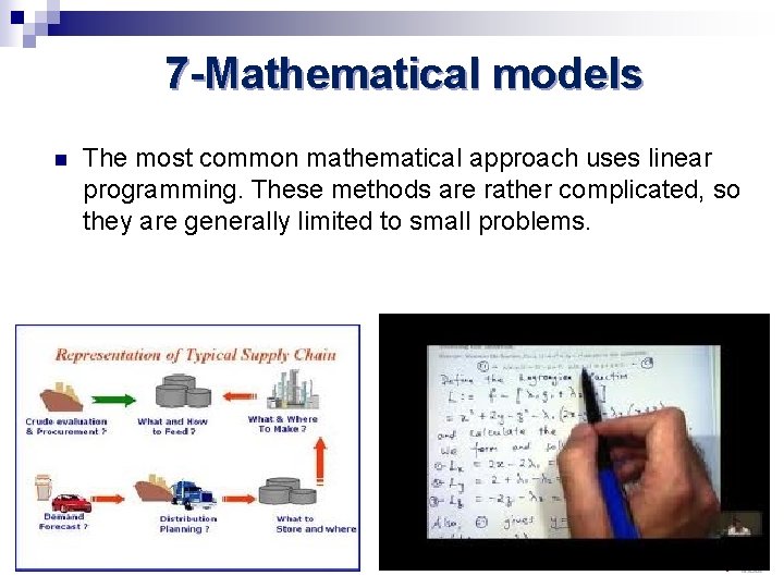 7 -Mathematical models n The most common mathematical approach uses linear programming. These methods