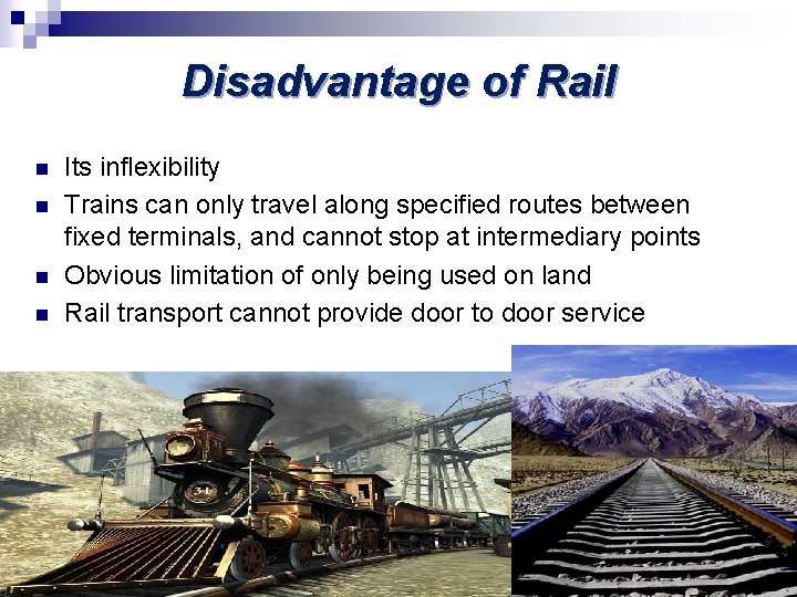 Disadvantage of Rail n n Its inflexibility Trains can only travel along specified routes