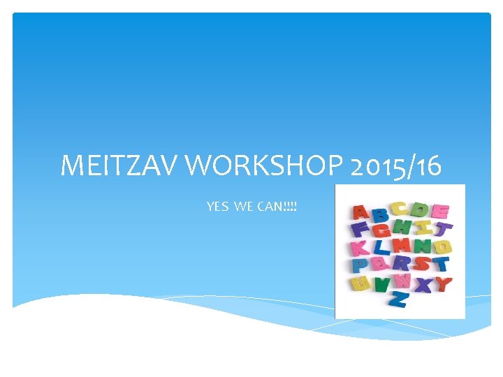 MEITZAV WORKSHOP 2015/16 YES WE CAN!!!! 