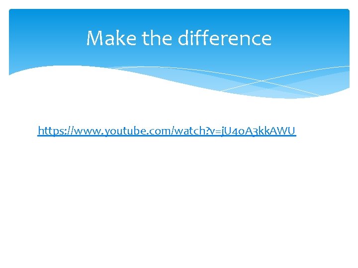 Make the difference https: //www. youtube. com/watch? v=j. U 4 o. A 3 kk.