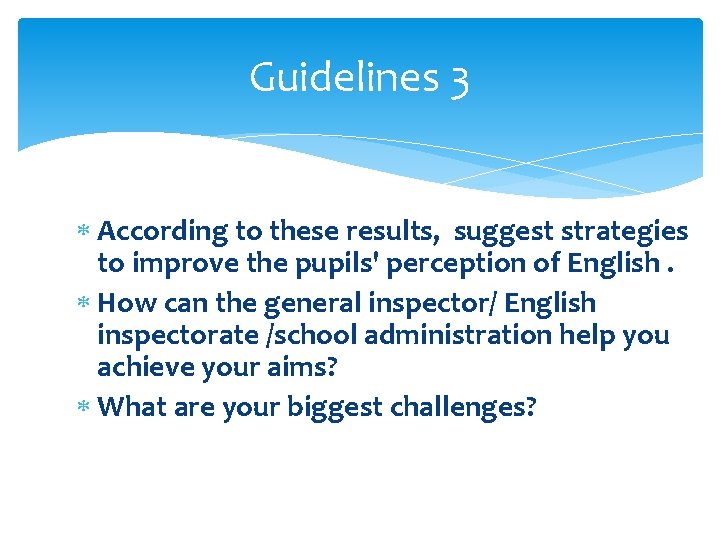 Guidelines 3 According to these results, suggest strategies to improve the pupils' perception of