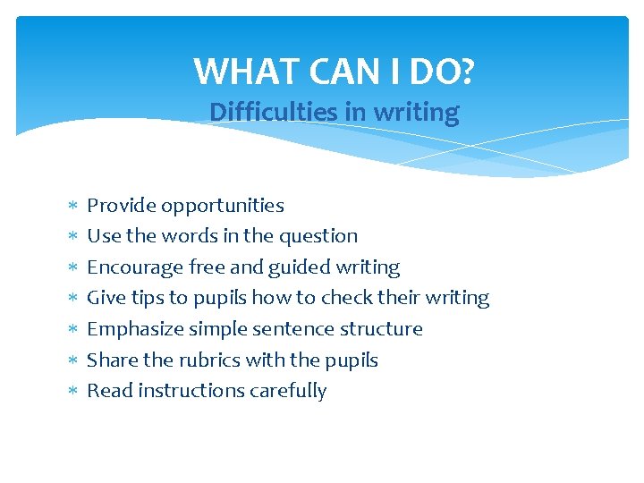 WHAT CAN I DO? Difficulties in writing Provide opportunities Use the words in the