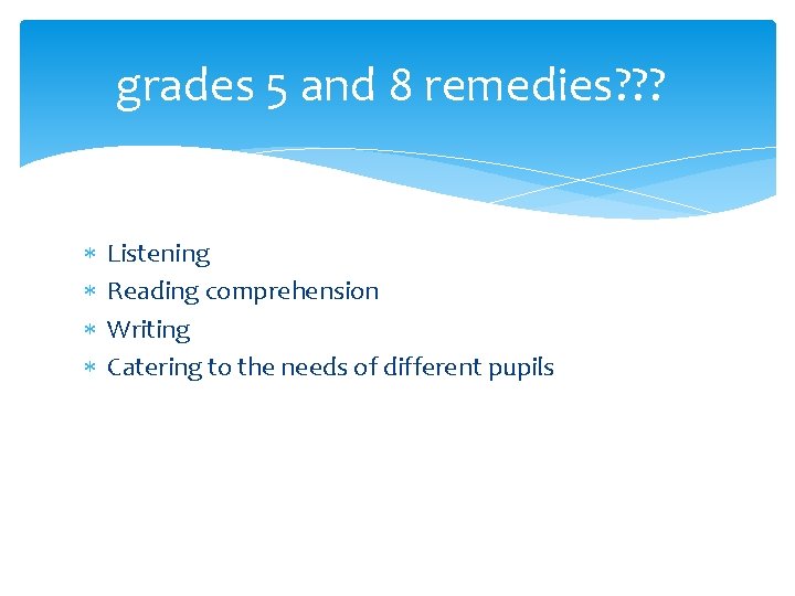 grades 5 and 8 remedies? ? ? Listening Reading comprehension Writing Catering to the