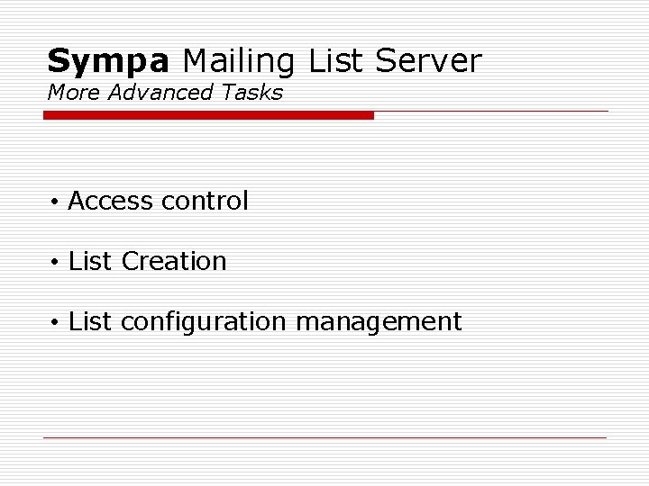 Sympa Mailing List Server More Advanced Tasks • Access control • List Creation •