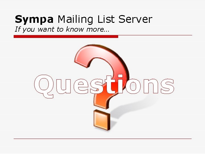 Sympa Mailing List Server If you want to know more… Questions 