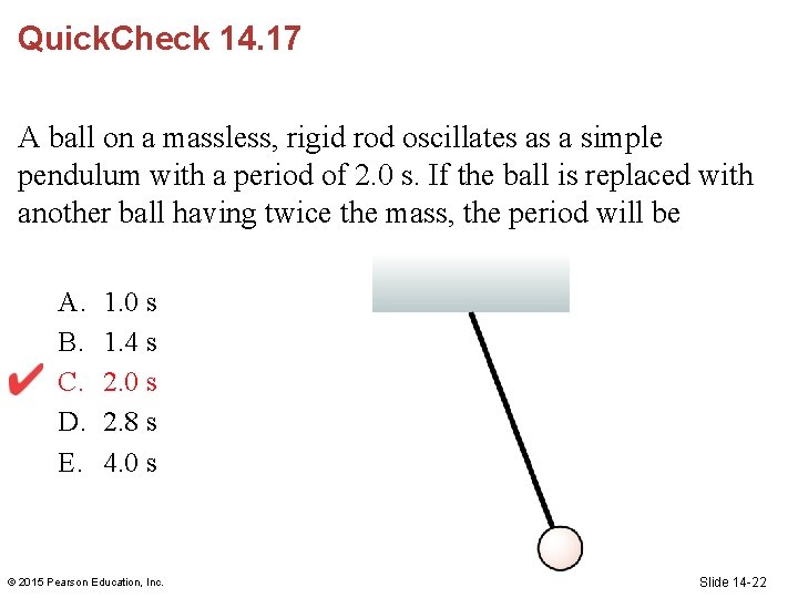 Quick. Check 14. 17 A ball on a massless, rigid rod oscillates as a