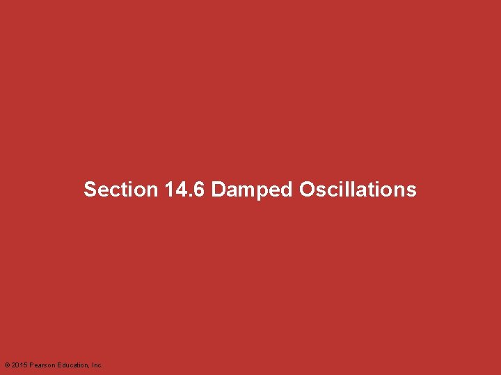 Section 14. 6 Damped Oscillations © 2015 Pearson Education, Inc. 