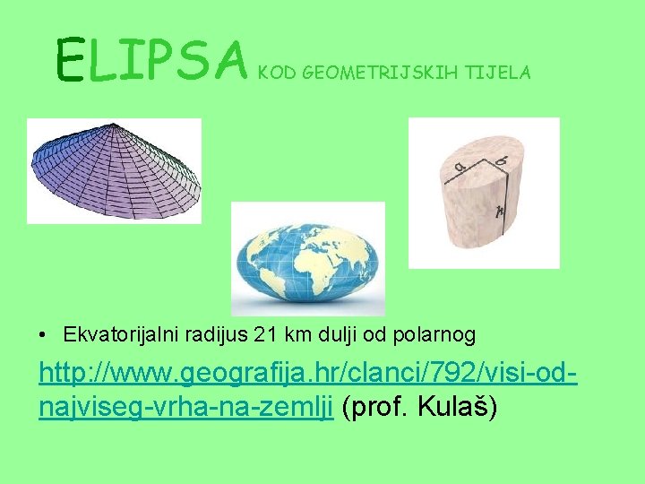 ELIPSA KOD GEOMETRIJSKIH TIJELA • Ekvatorijalni radijus 21 km dulji od polarnog http: //www.