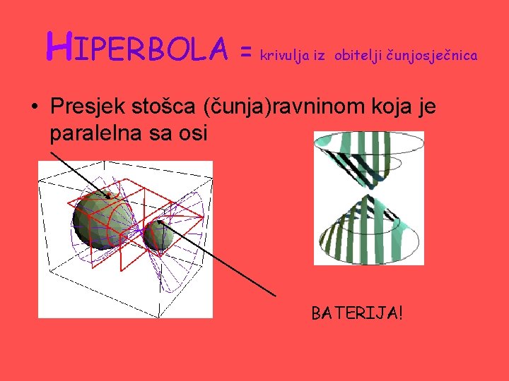HIPERBOLA = krivulja iz obitelji čunjosječnica • Presjek stošca (čunja)ravninom koja je paralelna sa HIPERBOLA = krivulja iz obitelji čunjosječnica • Presjek stošca (čunja)ravninom koja je paralelna sa