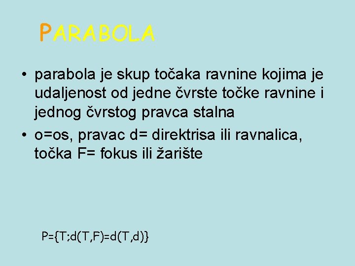 PARABOLA • parabola je skup točaka ravnine kojima je udaljenost od jedne čvrste točke PARABOLA • parabola je skup točaka ravnine kojima je udaljenost od jedne čvrste točke