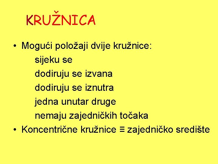 KRUŽNICA • Mogući položaji dvije kružnice: sijeku se dodiruju se izvana dodiruju se iznutra KRUŽNICA • Mogući položaji dvije kružnice: sijeku se dodiruju se izvana dodiruju se iznutra