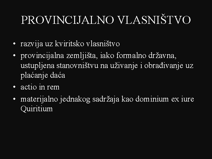 PROVINCIJALNO VLASNIŠTVO • razvija uz kviritsko vlasništvo • provincijalna zemljišta, iako formalno državna, ustupljena