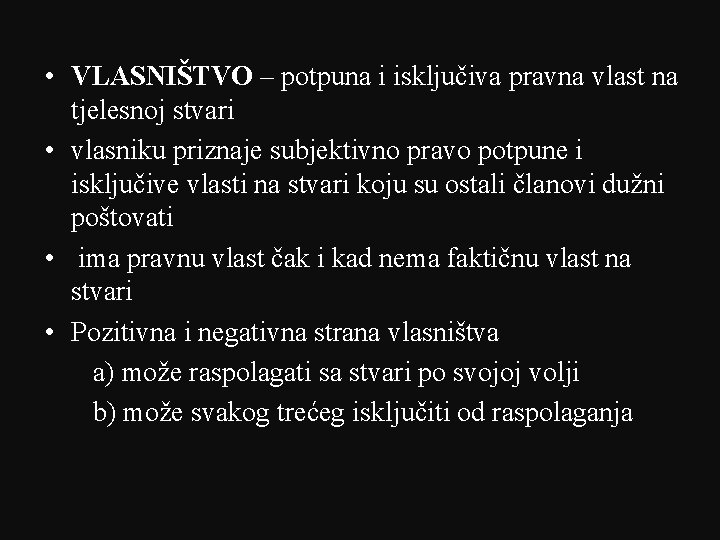  • VLASNIŠTVO – potpuna i isključiva pravna vlast na tjelesnoj stvari • vlasniku