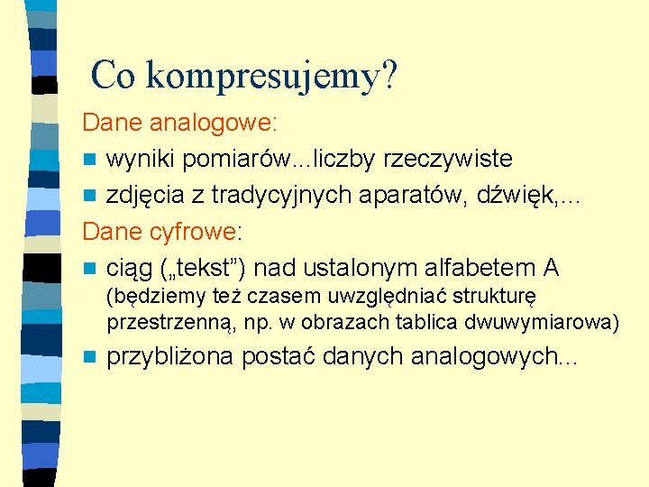 Co kompresujemy? Dane analogowe: n wyniki pomiarów. . . liczby rzeczywiste n zdjęcia z