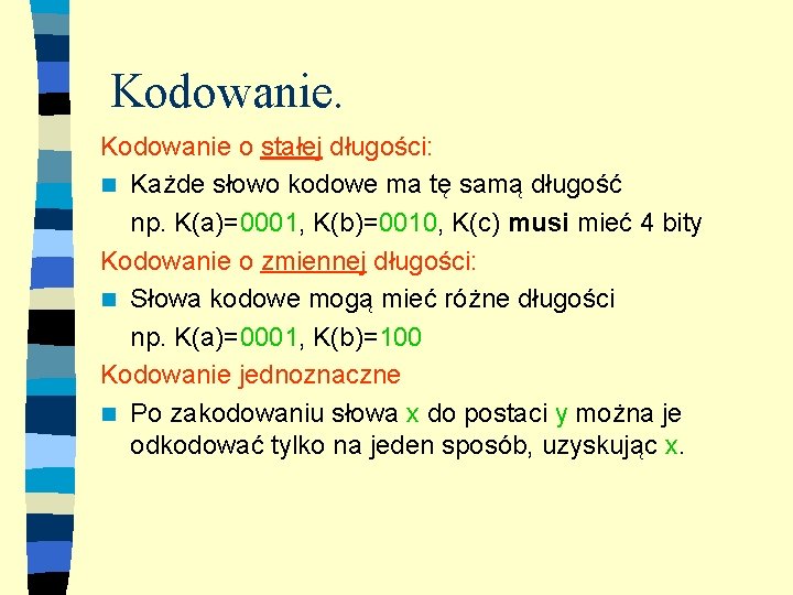 Kodowanie o stałej długości: n Każde słowo kodowe ma tę samą długość np. K(a)=0001,