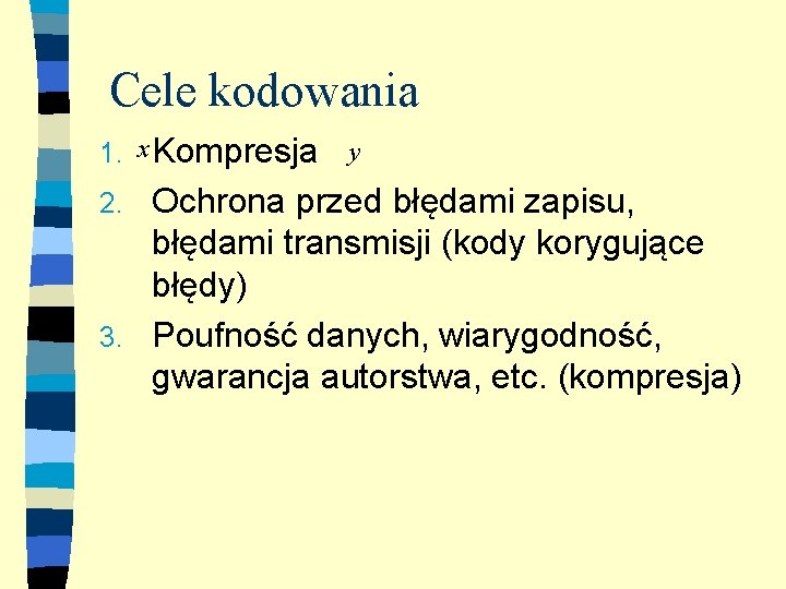 Cele kodowania 1. x Kompresja y Ochrona przed błędami zapisu, błędami transmisji (kody korygujące