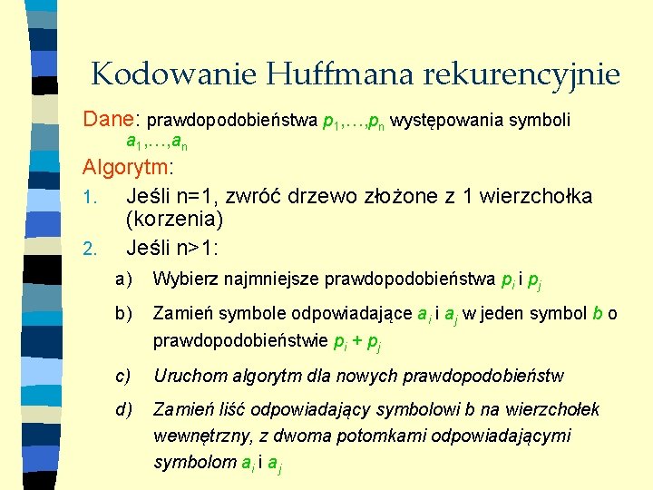 Kodowanie Huffmana rekurencyjnie Dane: prawdopodobieństwa p 1, , pn występowania symboli a 1, ,