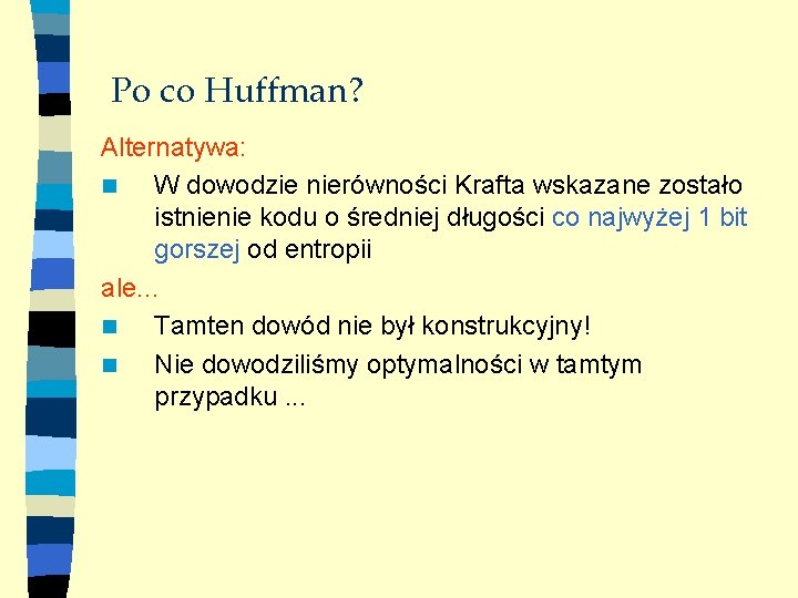 Po co Huffman? Alternatywa: n W dowodzie nierówności Krafta wskazane zostało istnienie kodu o