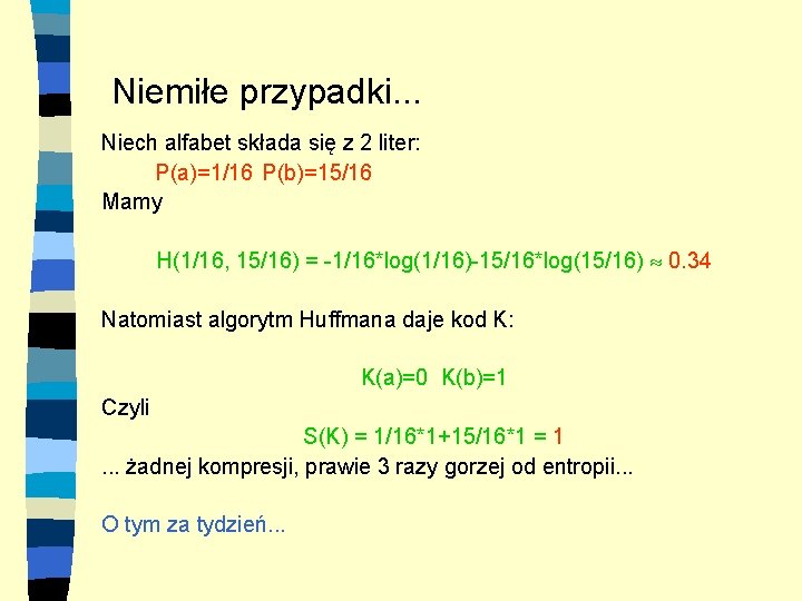 Niemiłe przypadki. . . Niech alfabet składa się z 2 liter: P(a)=1/16 P(b)=15/16 Mamy