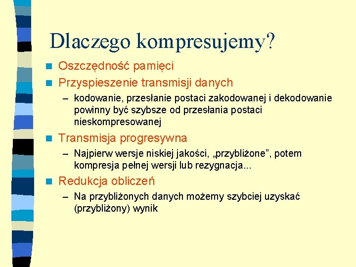 Dlaczego kompresujemy? Oszczędność pamięci n Przyspieszenie transmisji danych n – kodowanie, przesłanie postaci zakodowanej