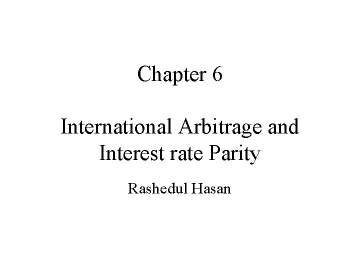 Chapter 6 International Arbitrage and Interest rate Parity Rashedul Hasan 