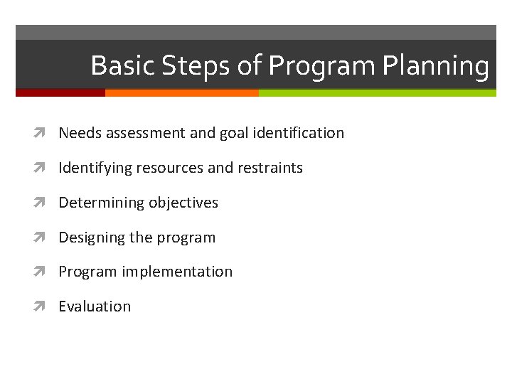 Basic Steps of Program Planning Needs assessment and goal identification Identifying resources and restraints