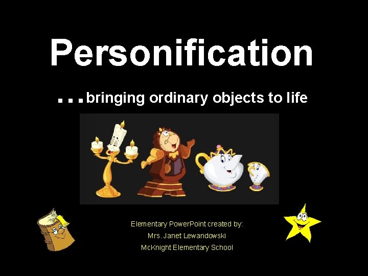 Personification …bringing ordinary objects to life Elementary Power. Point created by: Mrs. Janet Lewandowski