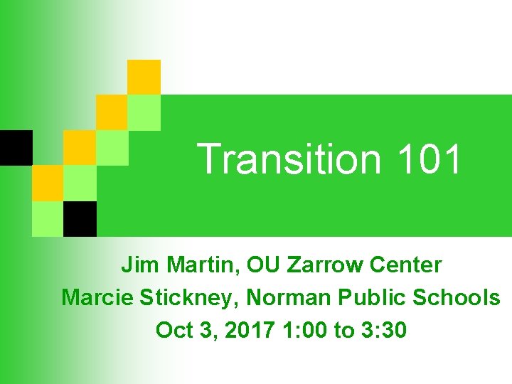 Transition 101 Jim Martin, OU Zarrow Center Marcie Stickney, Norman Public Schools Oct 3,