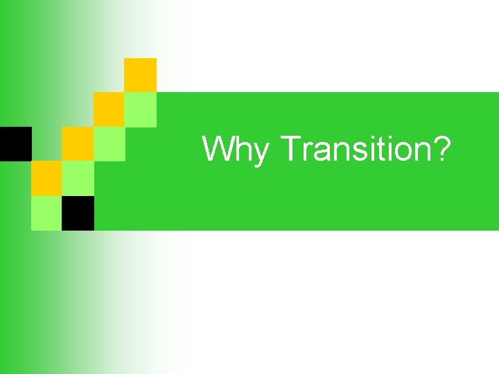 Why Transition? 