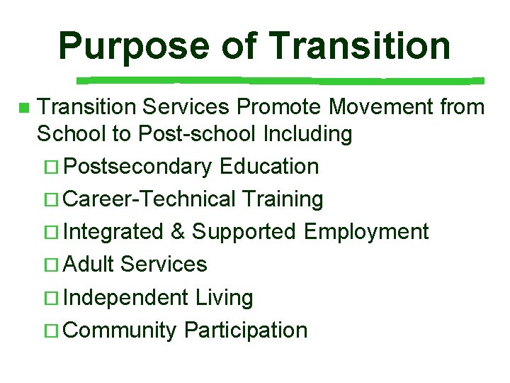 Purpose of Transition n Transition Services Promote Movement from School to Post-school Including ¨