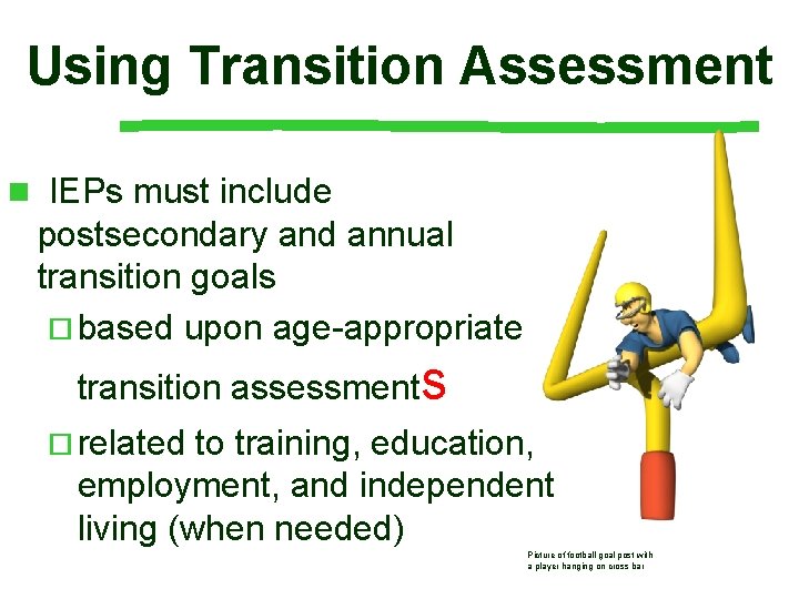 Using Transition Assessment n IEPs must include postsecondary and annual transition goals ¨ based