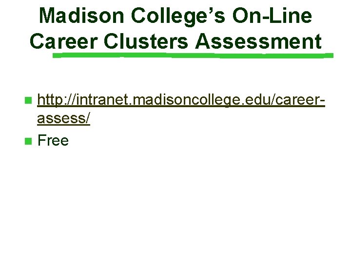 Madison College’s On-Line Career Clusters Assessment http: //intranet. madisoncollege. edu/careerassess/ n Free n 