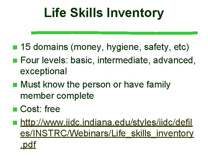 Life Skills Inventory 15 domains (money, hygiene, safety, etc) n Four levels: basic, intermediate,